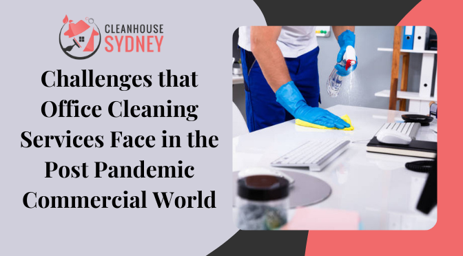 Challenges that Office Cleaning Services Face in the Post Pandemic Commercial World